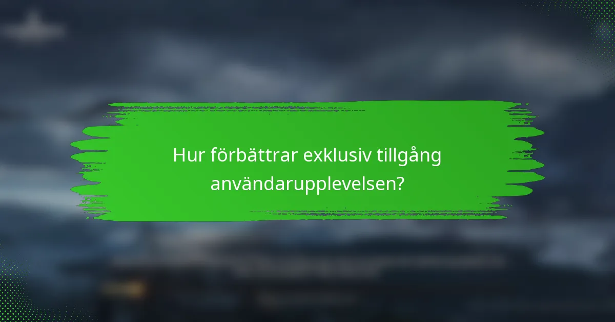 Hur förbättrar exklusiv tillgång användarupplevelsen?