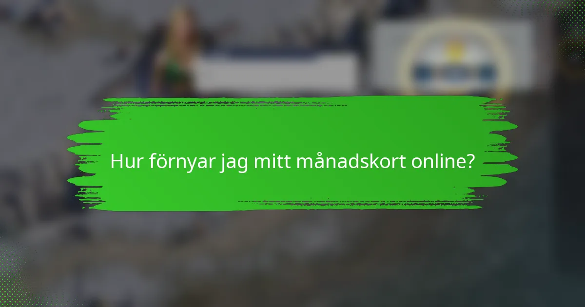Hur förnyar jag mitt månadskort online?