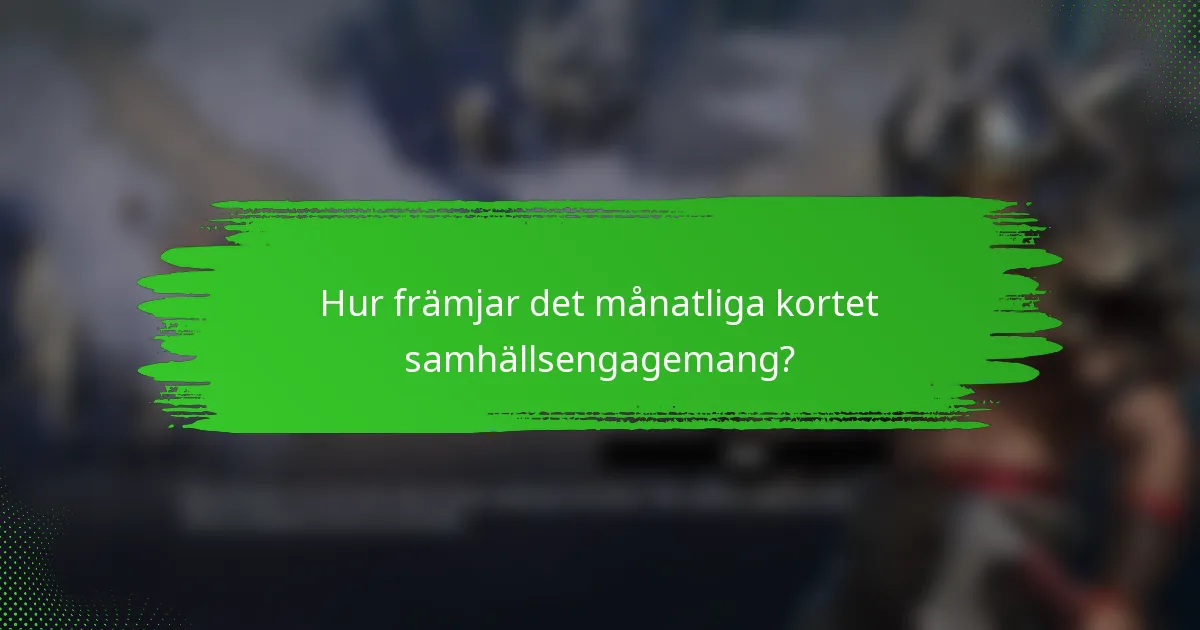 Hur främjar det månatliga kortet samhällsengagemang?
