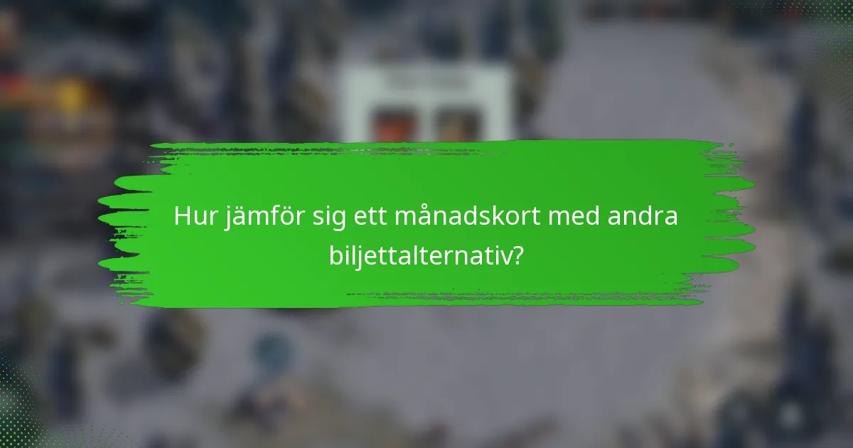 Hur jämför sig ett månadskort med andra biljettalternativ?