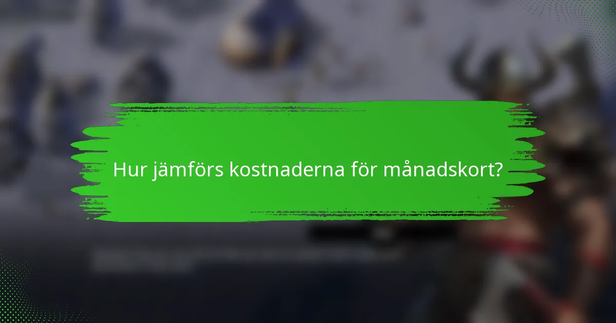Hur jämförs kostnaderna för månadskort?