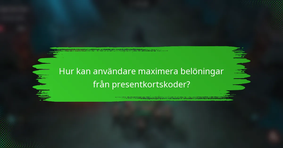 Hur kan användare maximera belöningar från presentkortskoder?