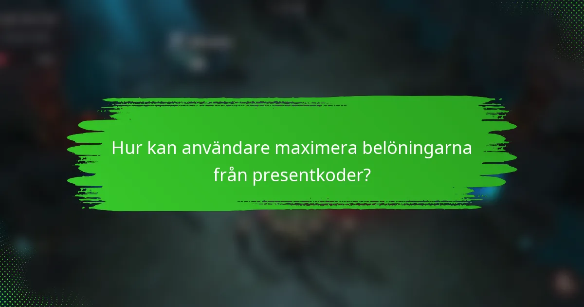 Hur kan användare maximera belöningarna från presentkoder?