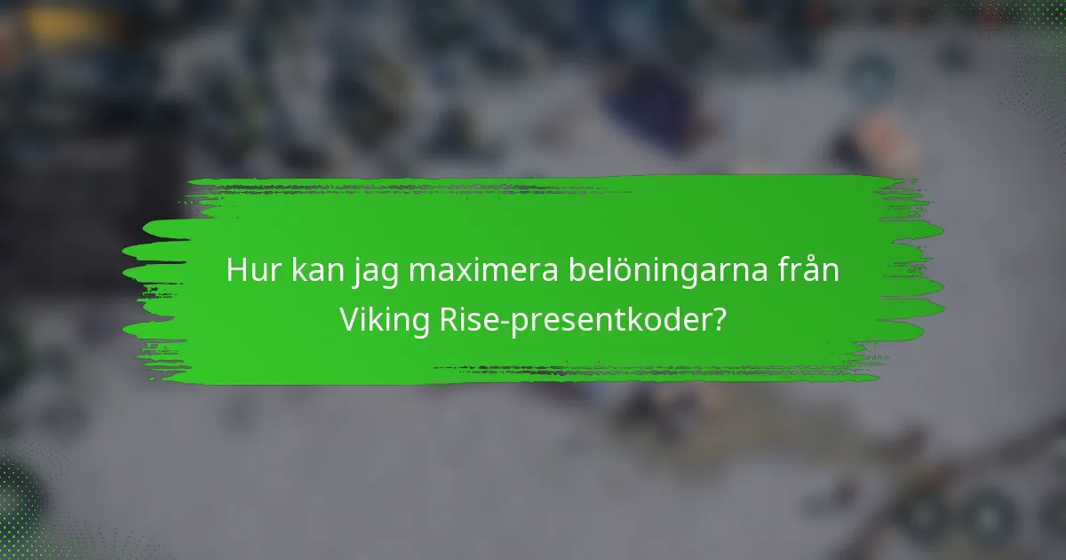 Hur kan jag maximera belöningarna från Viking Rise-presentkoder?