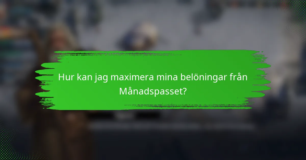 Hur kan jag maximera mina belöningar från Månadspasset?