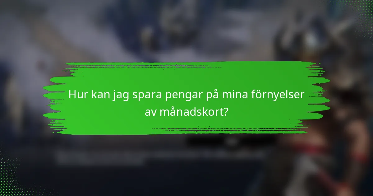 Hur kan jag spara pengar på mina förnyelser av månadskort?