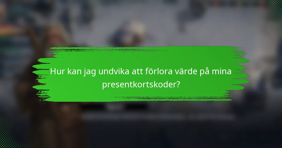 Hur kan jag undvika att förlora värde på mina presentkortskoder?
