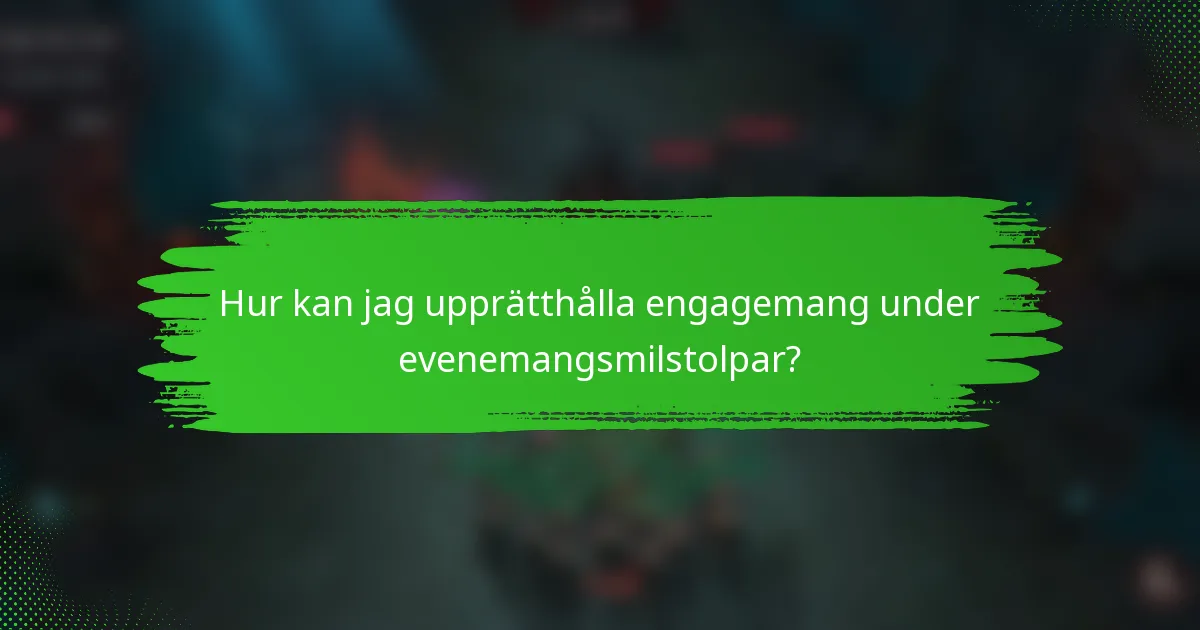 Hur kan jag upprätthålla engagemang under evenemangsmilstolpar?