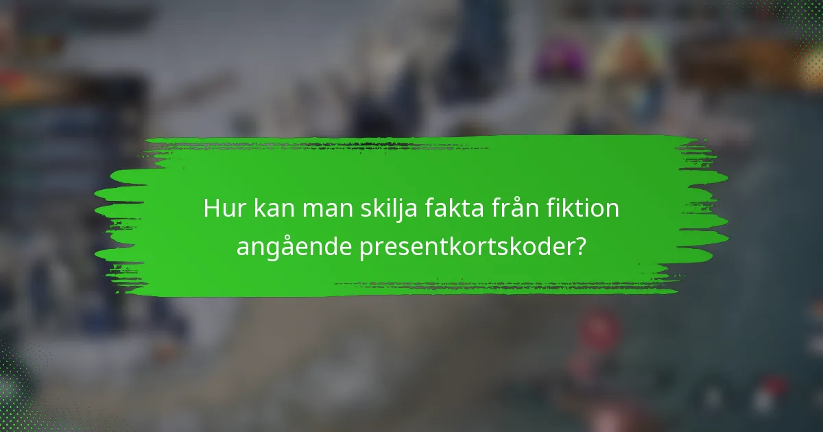 Hur kan man skilja fakta från fiktion angående presentkortskoder?