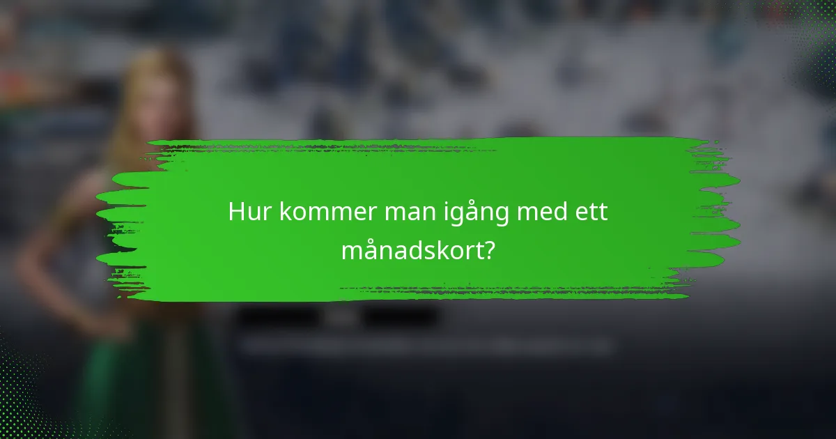 Hur kommer man igång med ett månadskort?