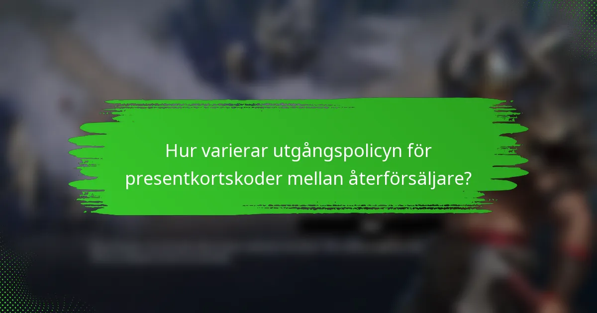 Hur varierar utgångspolicyn för presentkortskoder mellan återförsäljare?