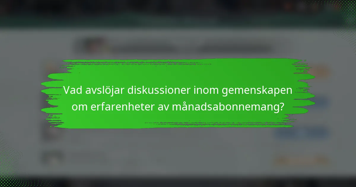 Vad avslöjar diskussioner inom gemenskapen om erfarenheter av månadsabonnemang?