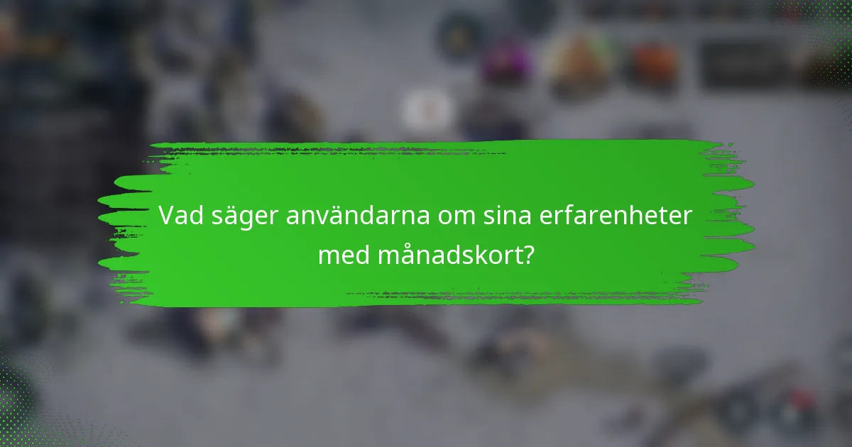 Vad säger användarna om sina erfarenheter med månadskort?