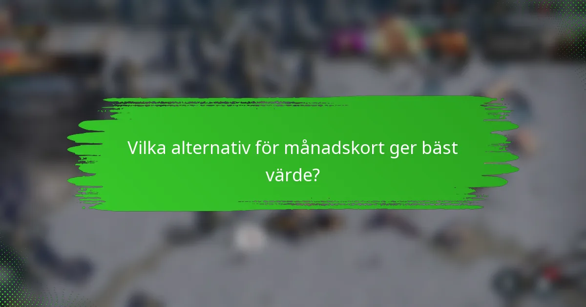Vilka alternativ för månadskort ger bäst värde?