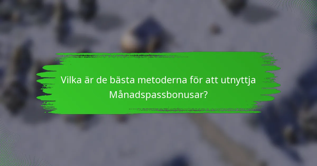 Vilka är de bästa metoderna för att utnyttja Månadspassbonusar?