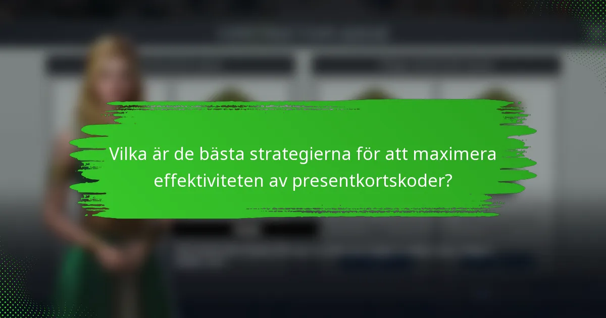 Vilka är de bästa strategierna för att maximera effektiviteten av presentkortskoder?