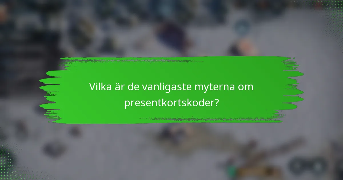 Vilka är de vanligaste myterna om presentkortskoder?