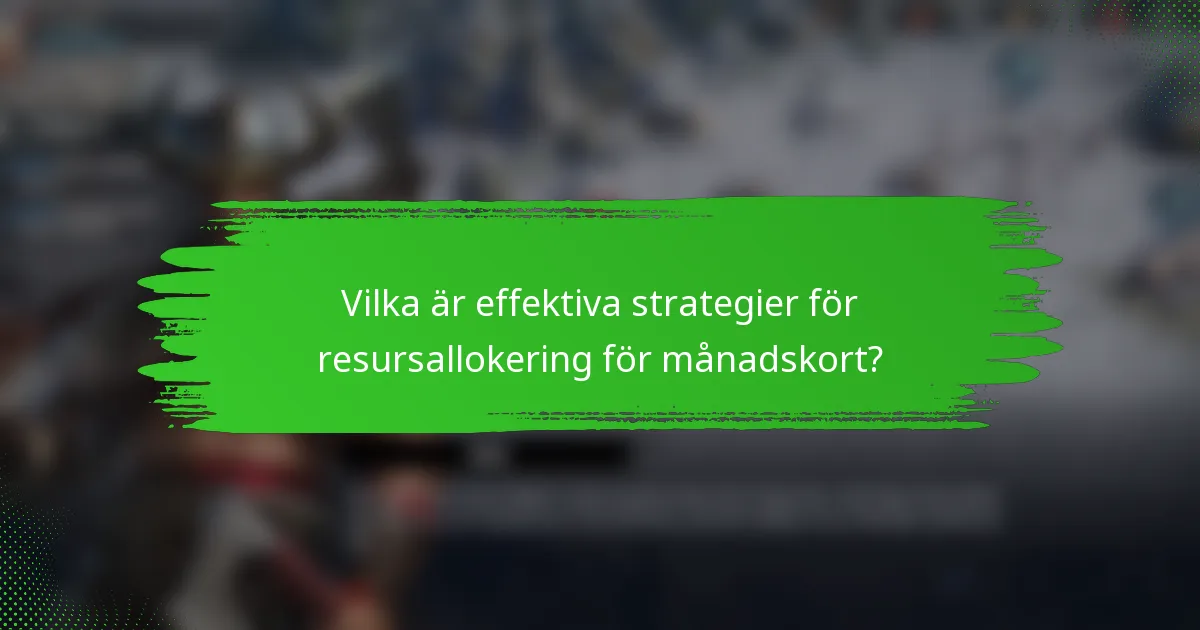 Vilka är effektiva strategier för resursallokering för månadskort?