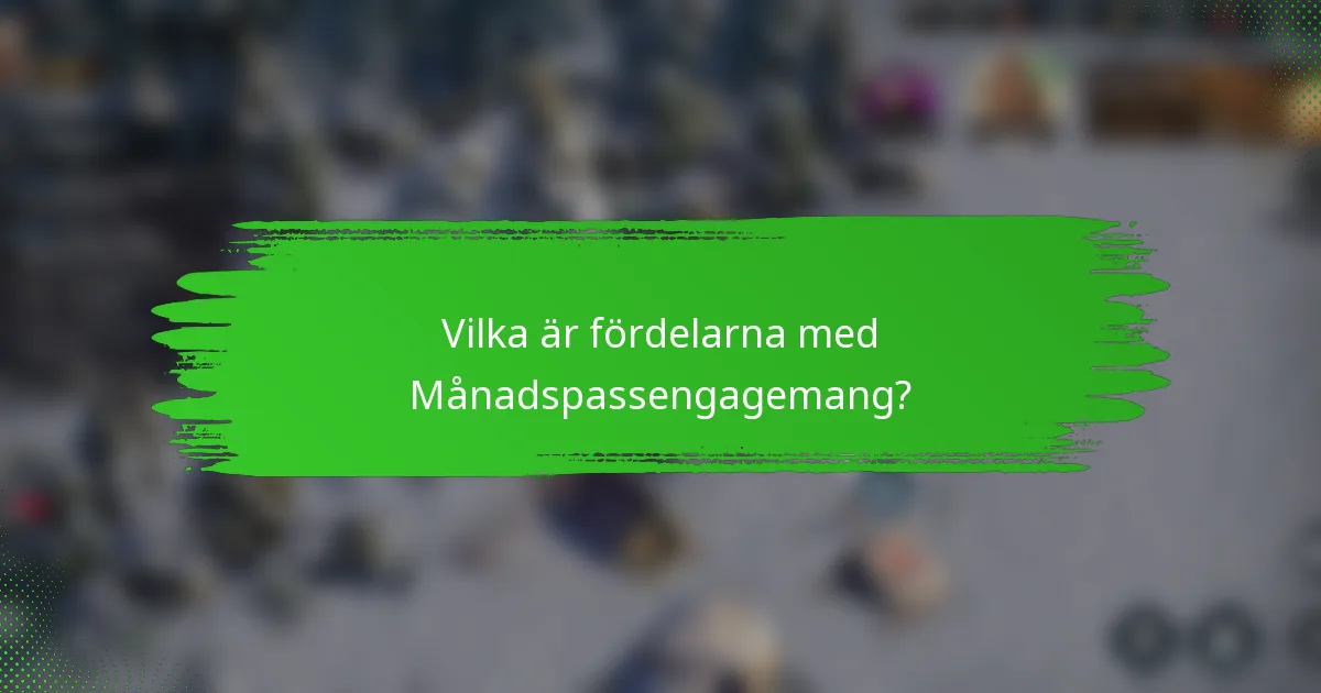 Vilka är fördelarna med Månadspassengagemang?