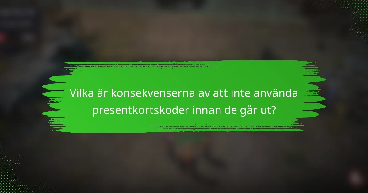 Vilka är konsekvenserna av att inte använda presentkortskoder innan de går ut?