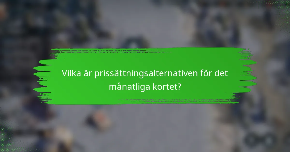 Vilka är prissättningsalternativen för det månatliga kortet?