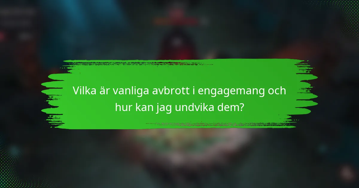Vilka är vanliga avbrott i engagemang och hur kan jag undvika dem?