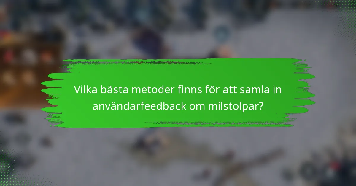 Vilka bästa metoder finns för att samla in användarfeedback om milstolpar?
