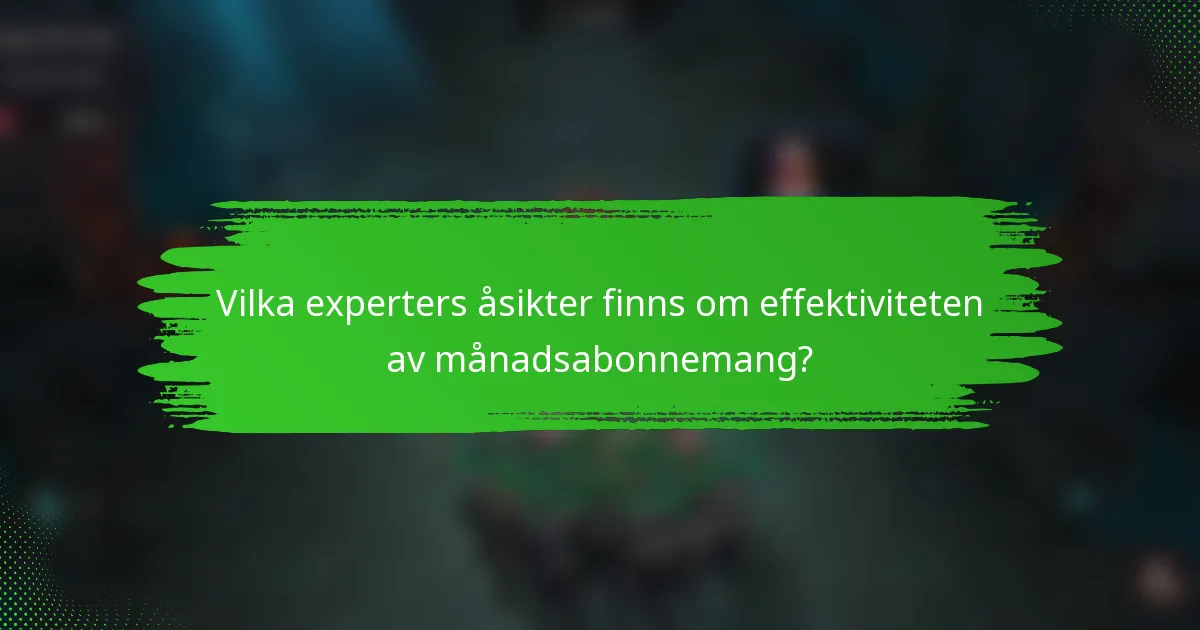Vilka experters åsikter finns om effektiviteten av månadsabonnemang?