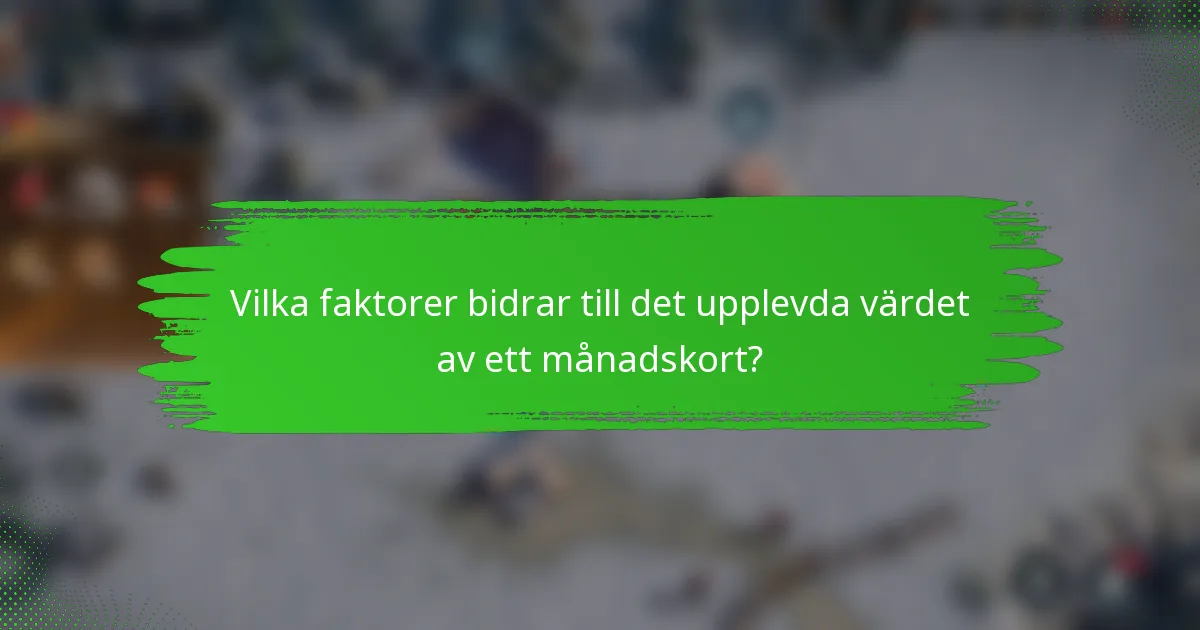 Vilka faktorer bidrar till det upplevda värdet av ett månadskort?