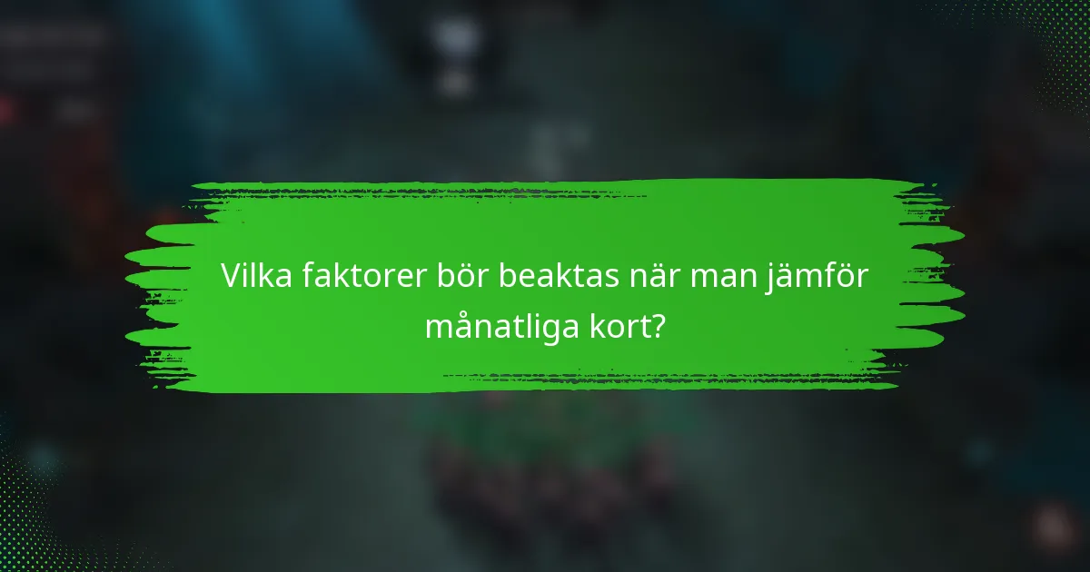 Vilka faktorer bör beaktas när man jämför månatliga kort?