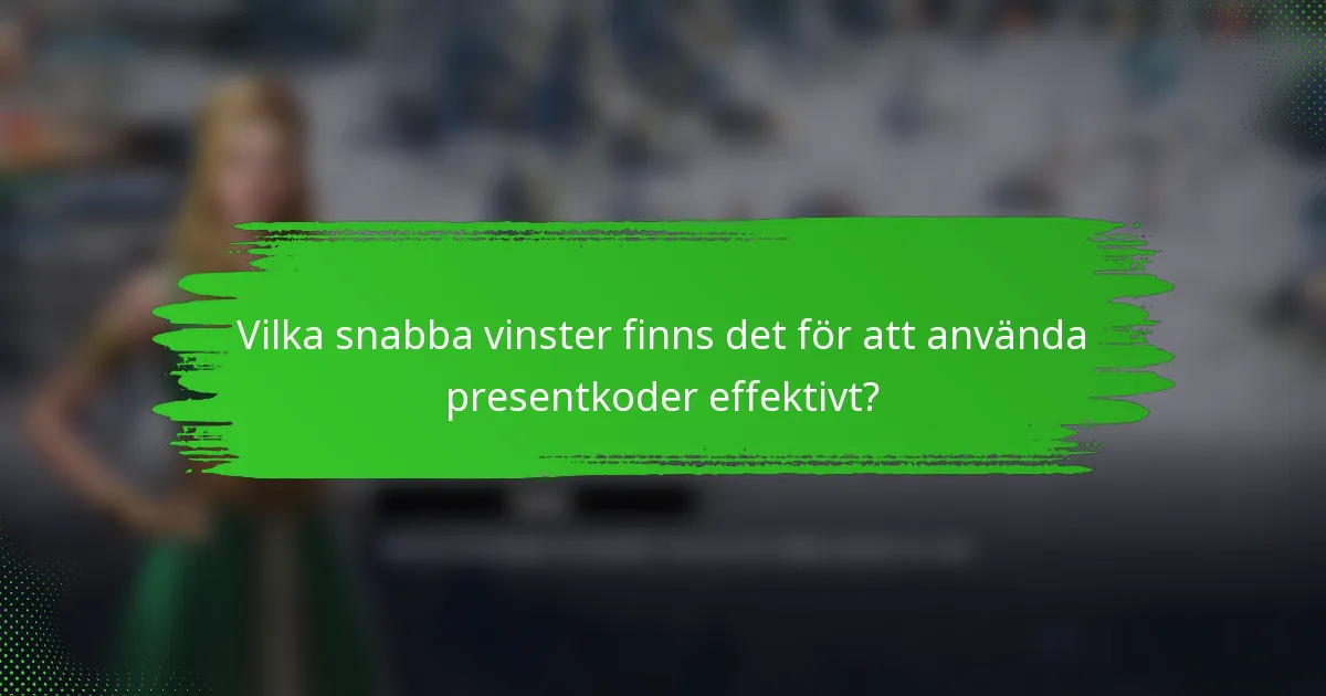 Vilka snabba vinster finns det för att använda presentkoder effektivt?