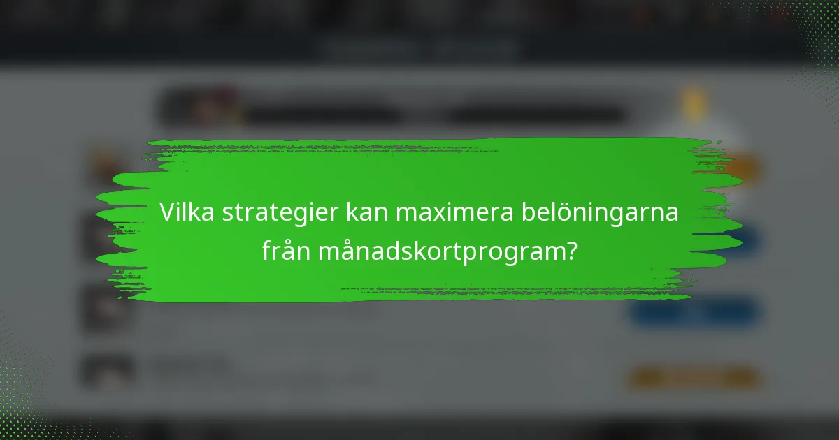 Vilka strategier kan maximera belöningarna från månadskortprogram?