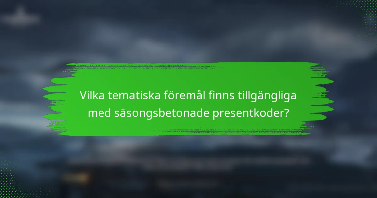 Vilka tematiska föremål finns tillgängliga med säsongsbetonade presentkoder?
