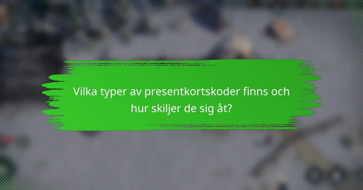 Vilka typer av presentkortskoder finns och hur skiljer de sig åt?