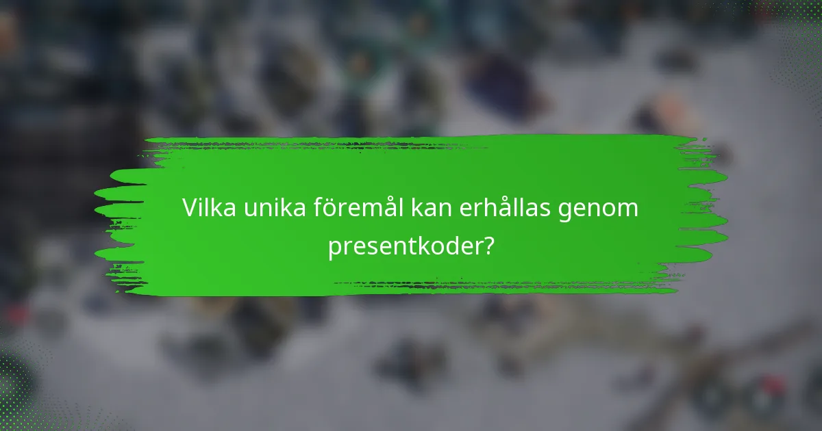 Vilka unika föremål kan erhållas genom presentkoder?