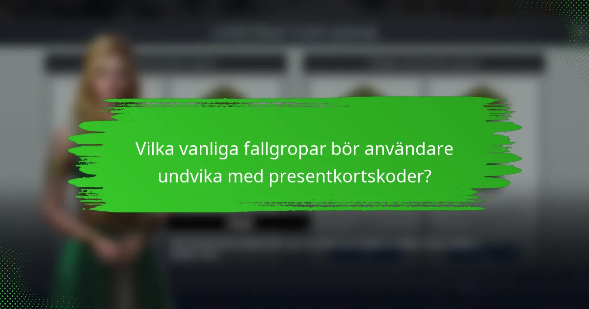 Vilka vanliga fallgropar bör användare undvika med presentkortskoder?