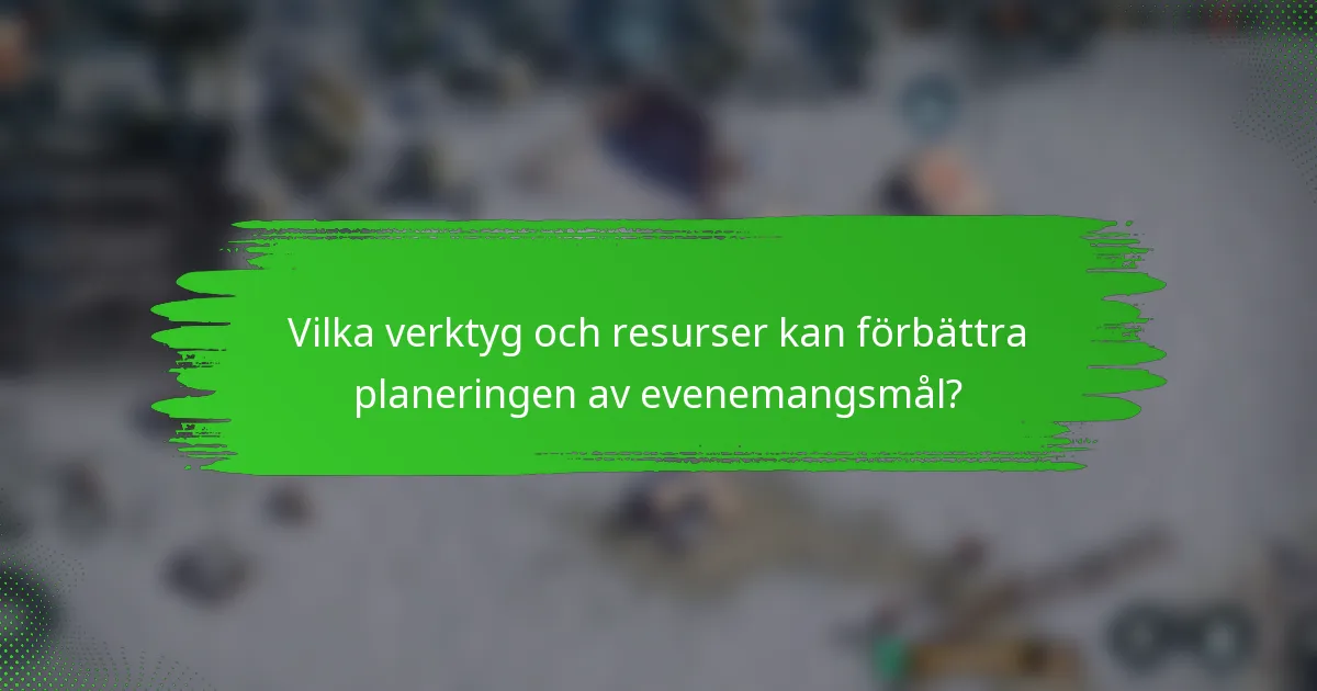 Vilka verktyg och resurser kan förbättra planeringen av evenemangsmål?